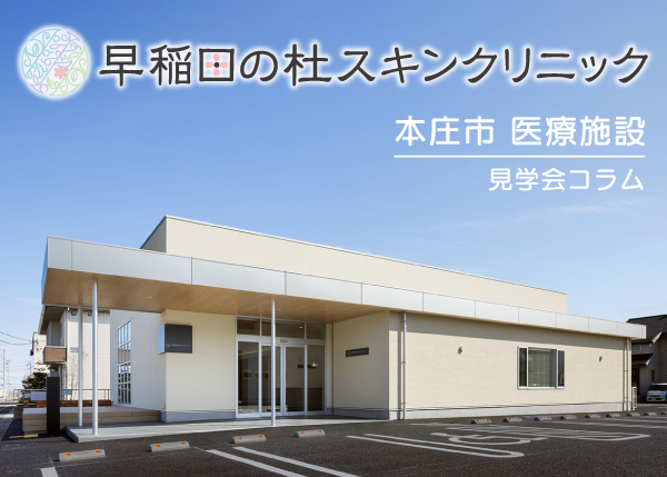 【本庄市】皮膚科 医療施設『早稲田の杜スキンクリニック』完成しました